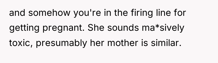 and somehow you're in the firing line for getting pregnant....