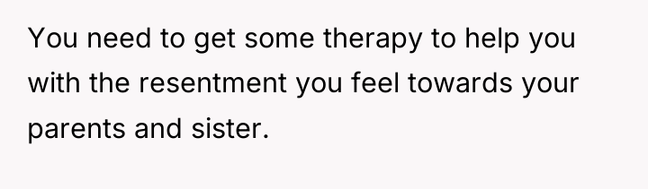 You need to get some therapy to help you with...