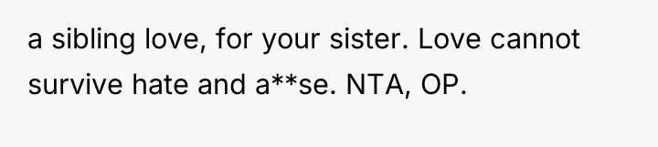 a sibling love, for your sister. Love cannot survive hate...