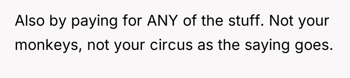 Also by paying for ANY of the stuff. Not your...