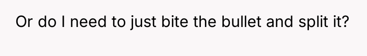 Or do I need to just bite the bullet and...