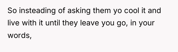 So insteading of asking them yo cool it and live...