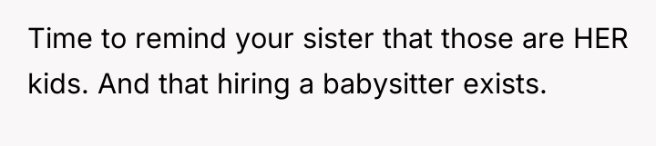 Time to remind your sister that those are HER kids....