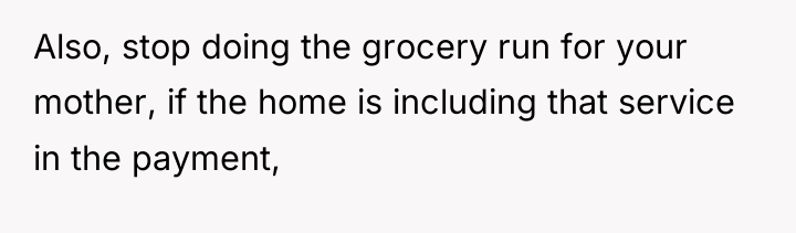 Also, stop doing the grocery run for your mother, if...