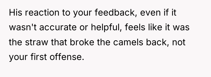 His reaction to your feedback, even if it wasn't accurate...