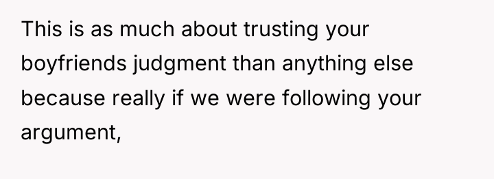This is as much about trusting your boyfriends judgment than...