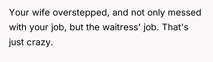 Your wife overstepped, and not only messed with your job,...