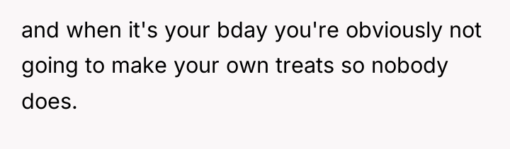 and when it's your bday you're obviously not going to...