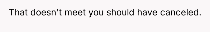 That doesn't meet you should have canceled.