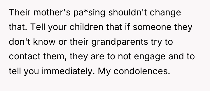 Their mother's pa*sing shouldn't change that. Tell your children that...