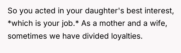 So you acted in your daughter's best interest, *which is...