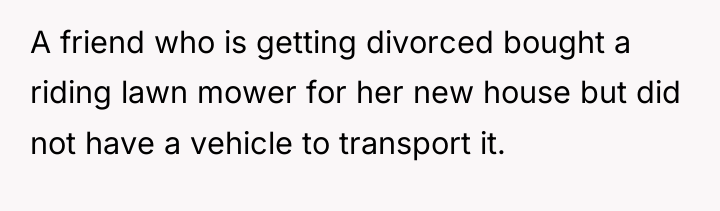 A friend who is getting divorced bought a riding lawn...