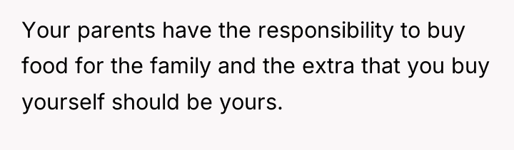 Your parents have the responsibility to buy food for the...