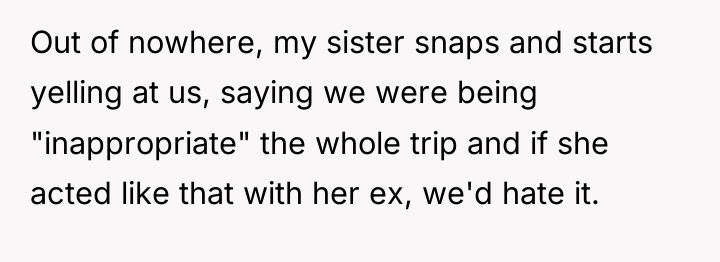 Out of nowhere, my sister snaps and starts yelling at...