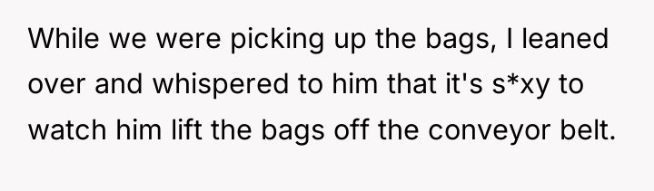 While we were picking up the bags, I leaned over...