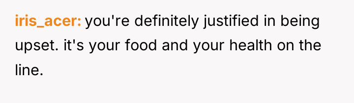 iris_acer you're definitely justified in being upset. it's your food...