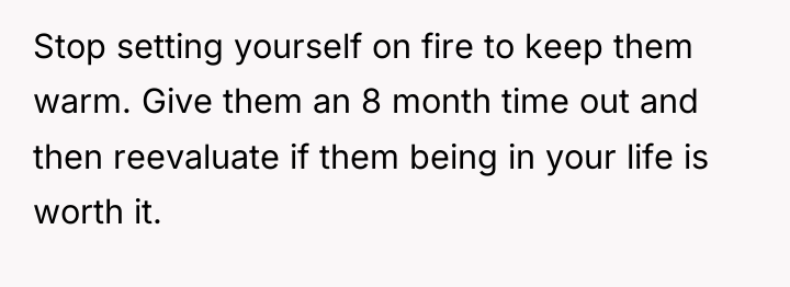 Stop setting yourself on fire to keep them warm. Give...