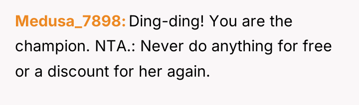 Medusa_7898 Ding-ding! You are the champion. NTA.: Never do anything...