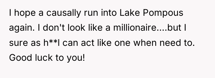 I hope a causally run into Lake Pompous again. I...