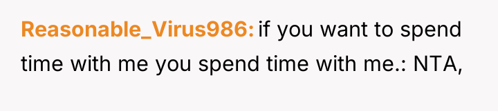 Reasonable_Virus986 if you want to spend time with me you...