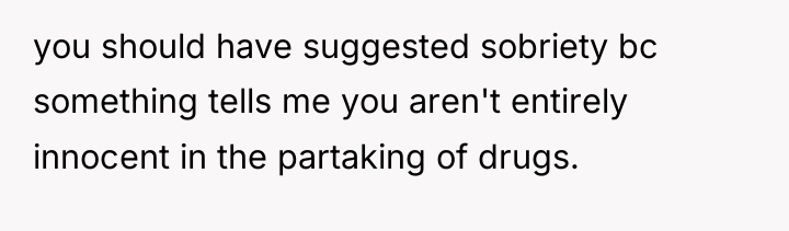 you should have suggested sobriety bc something tells me you...