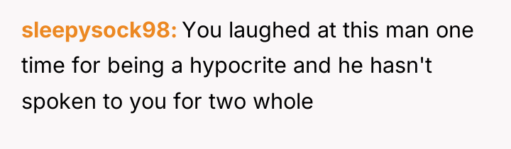 sleepysock98 You laughed at this man one time for being...