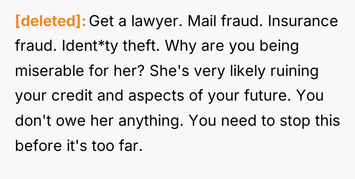 [deleted] Get a lawyer. Mail fraud. Insurance fraud. Ident*ty theft....