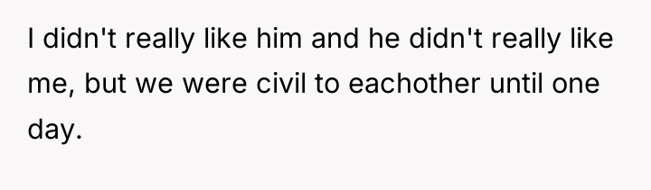 I didn't really like him and he didn't really like...