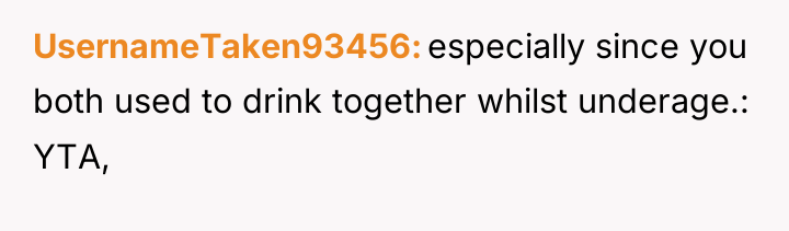UsernameTaken93456 especially since you both used to drink together whilst...