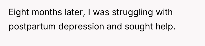 Eight months later, I was struggling with postpartum depression and...