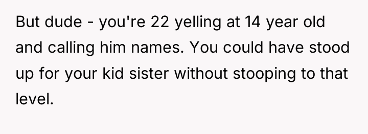 But dude - you're 22 yelling at 14 year old...