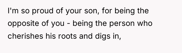 I'm so proud of your son, for being the opposite...