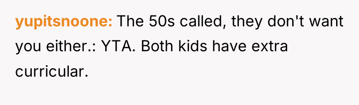 yupitsnoone The 50s called, they don't want you either.: YTA....