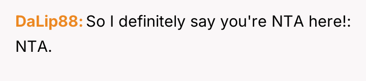 DaLip88 So I definitely say you're NTA here!: NTA.