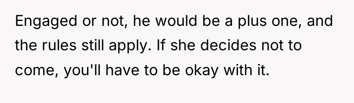 Engaged or not, he would be a plus one, and...