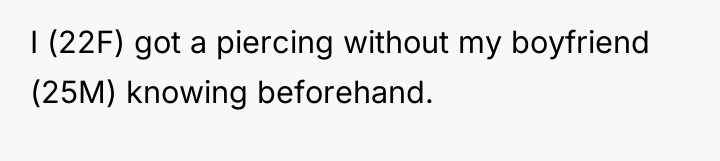 I (22F) got a piercing without my boyfriend (25M) knowing...