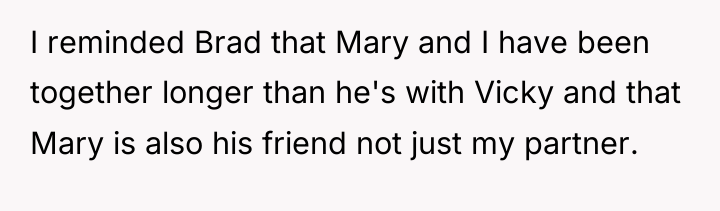 I reminded Brad that Mary and I have been together...