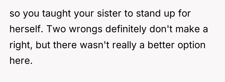 so you taught your sister to stand up for herself....
