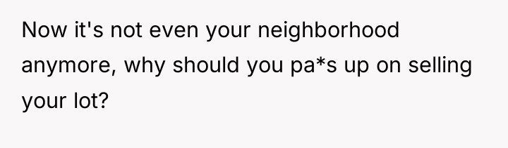 Now it's not even your neighborhood anymore, why should you...
