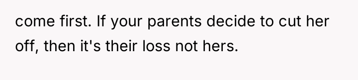 come first. If your parents decide to cut her off,...
