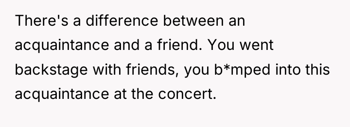 There's a difference between an acquaintance and a friend. You...