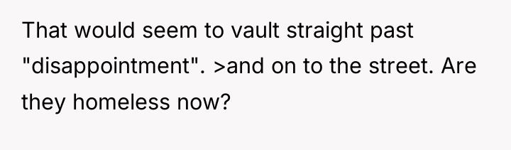 That would seem to vault straight past "disappointment". >and on...
