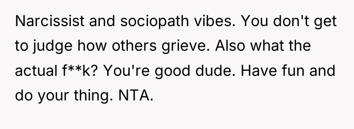 Narcissist and sociopath vibes. You don't get to judge how...