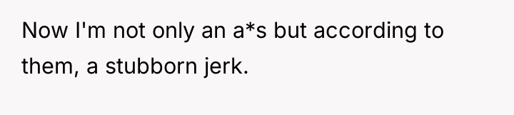 Now I'm not only an a*s but according to them,...