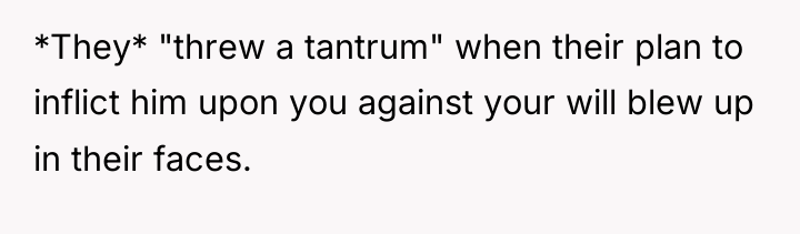 *They* "threw a tantrum" when their plan to inflict him...