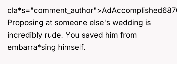 cla*s="comment_author">AdAccomplished6870: Proposing at someone else's wedding is incredibly rude. You...
