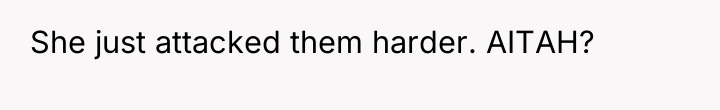 She just attacked them harder. AITAH?