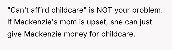 "Can't affird childcare" is NOT your problem. If Mackenzie's mom...