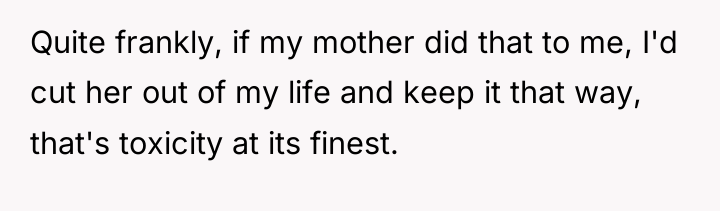 Quite frankly, if my mother did that to me, I'd...