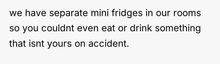 we have separate mini fridges in our rooms so you...